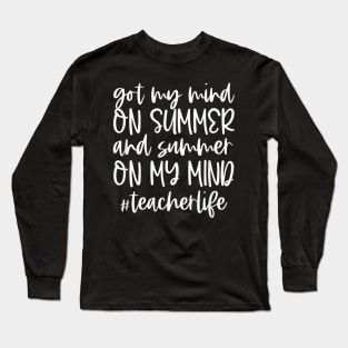 Got My Mind On Summer Teacher Life Summer Team s New Style For s The Best Long Sleeve T-Shirt